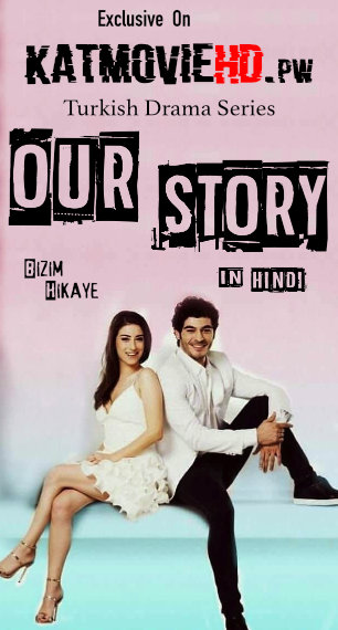 Our Story S01 (Bizim Hikaye) Compete Hindi Dubbed 720p HDRip | Turkish Drama series { 90-92 Episodes Added }